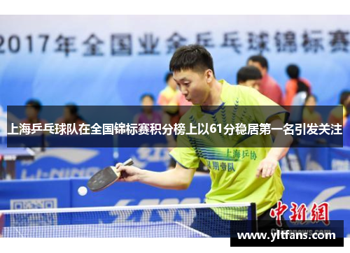 上海乒乓球队在全国锦标赛积分榜上以61分稳居第一名引发关注