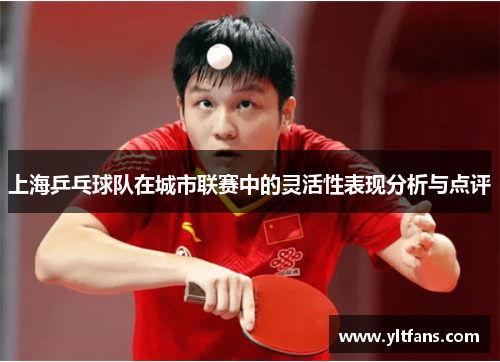 上海乒乓球队在城市联赛中的灵活性表现分析与点评