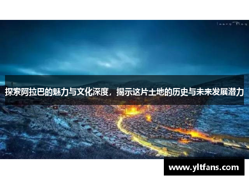 探索阿拉巴的魅力与文化深度，揭示这片土地的历史与未来发展潜力